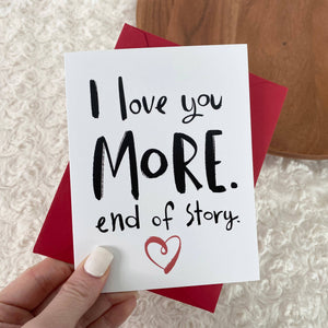 I Love You More. End of Story. Valentine's Day Card